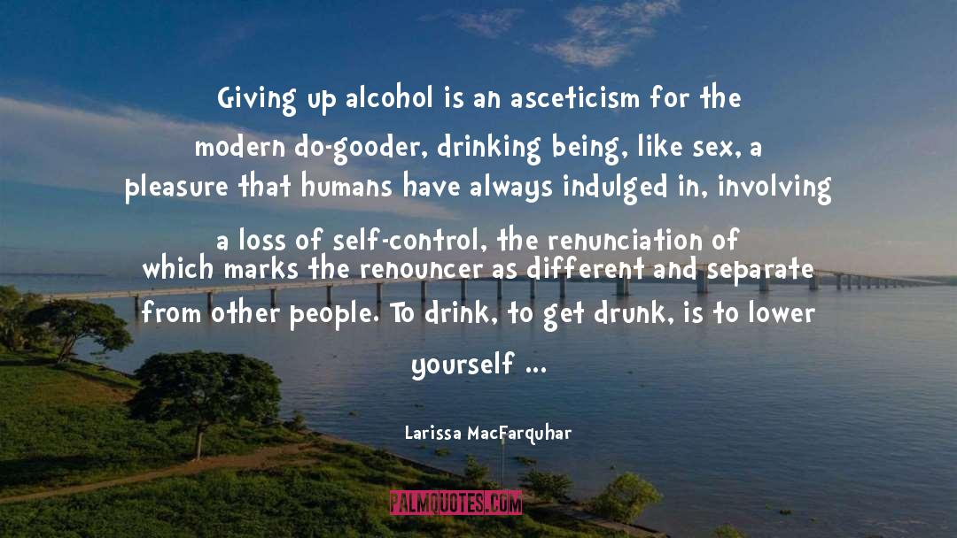 Larissa MacFarquhar Quotes: Giving up alcohol is an