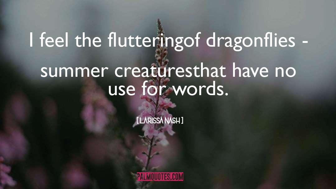 Larissa Nash Quotes: I feel the fluttering<br>of dragonflies