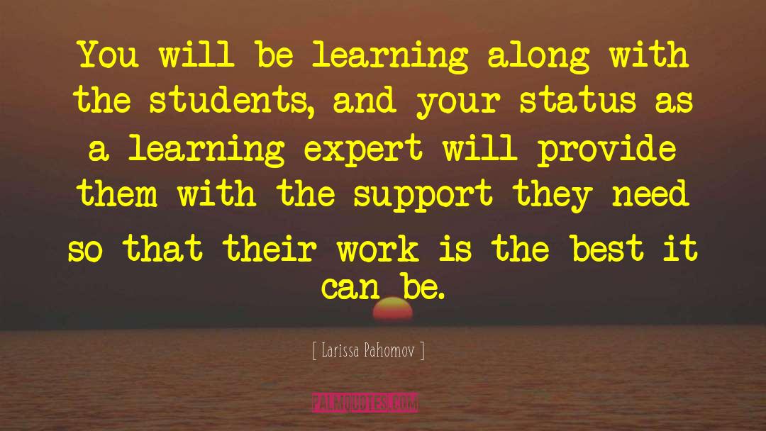 Larissa Pahomov Quotes: You will be learning along