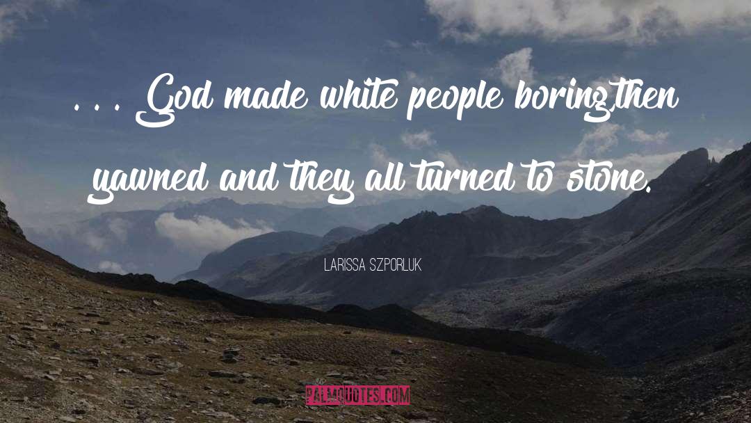 Larissa Szporluk Quotes: . . . God made