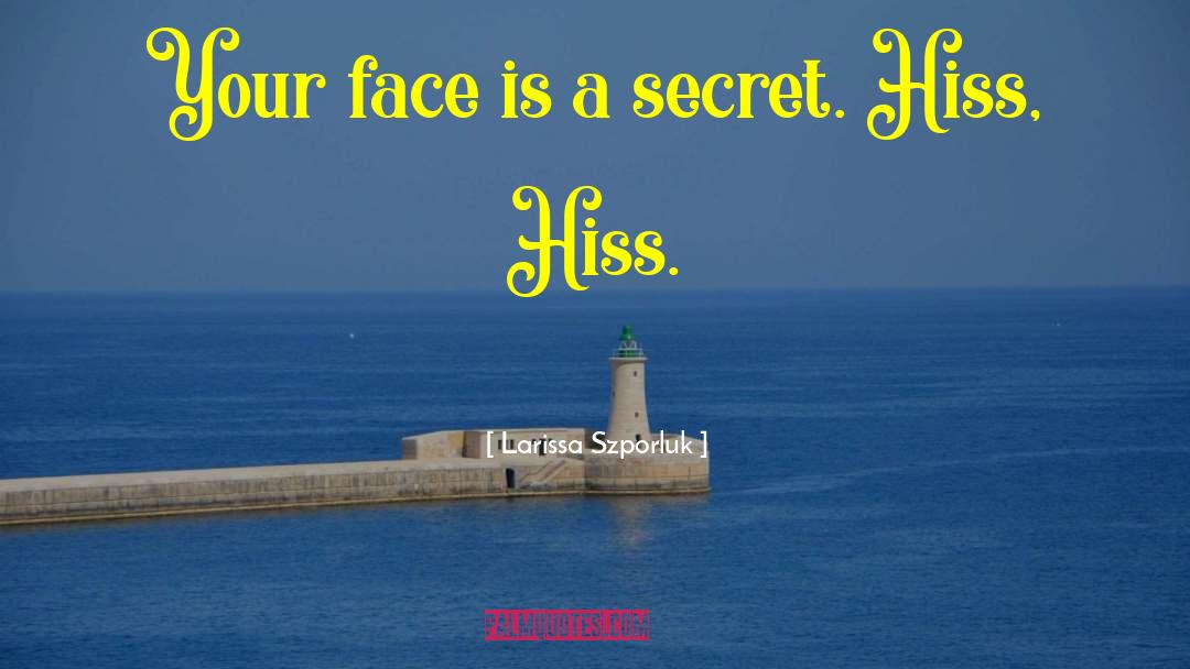 Larissa Szporluk Quotes: Your face is a secret.