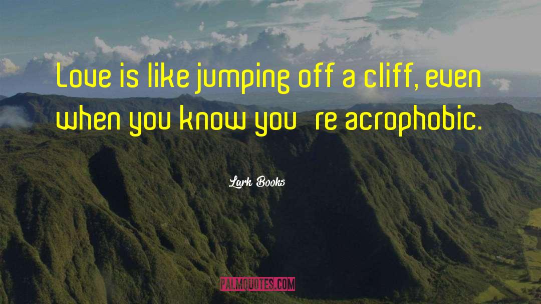 Lark Books Quotes: Love is like jumping off