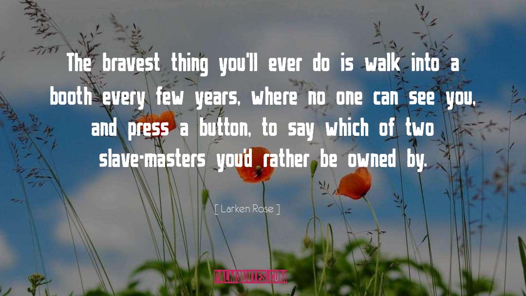 Larken Rose Quotes: The bravest thing you'll ever