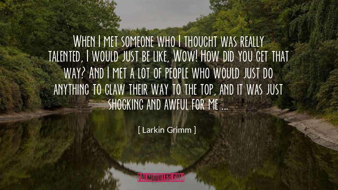 Larkin Grimm Quotes: When I met someone who