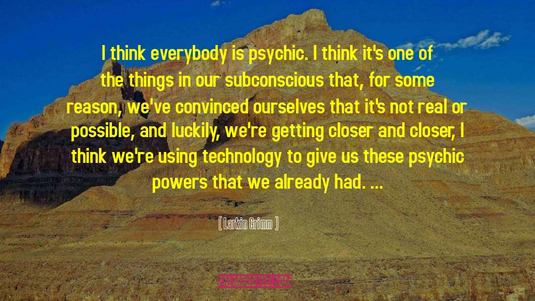 Larkin Grimm Quotes: I think everybody is psychic.