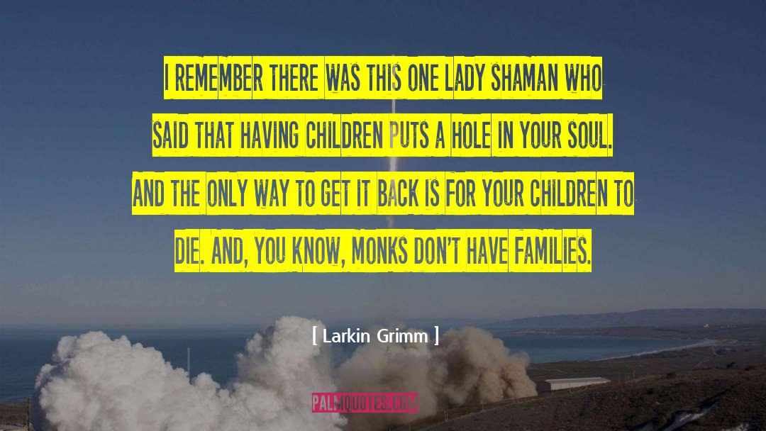 Larkin Grimm Quotes: I remember there was this