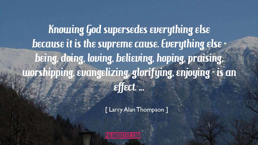 Larry Alan Thompson Quotes: Knowing God supersedes everything else