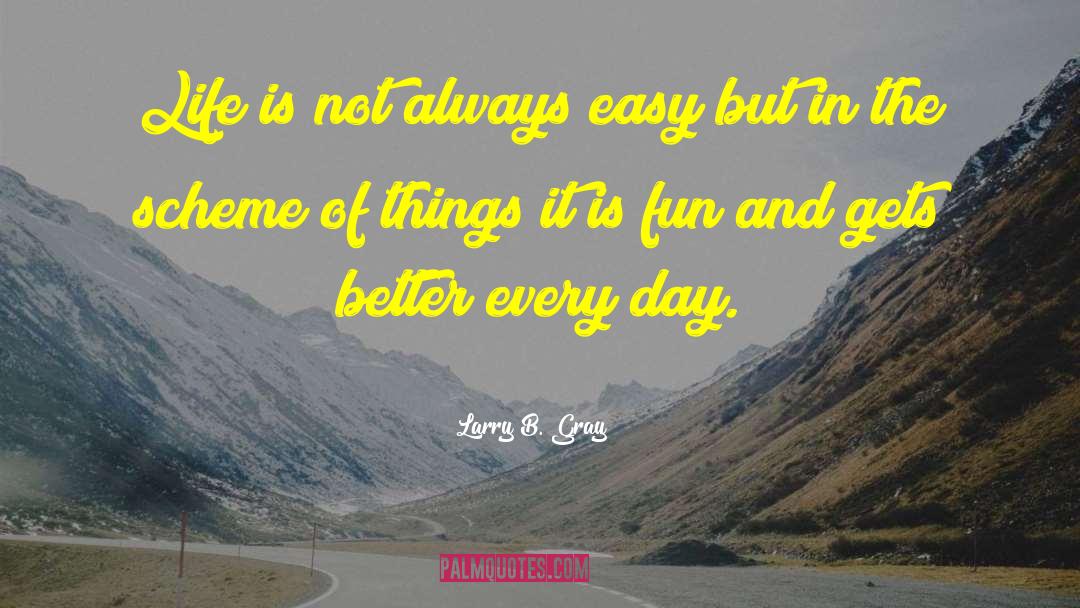 Larry B. Gray Quotes: Life is not always easy