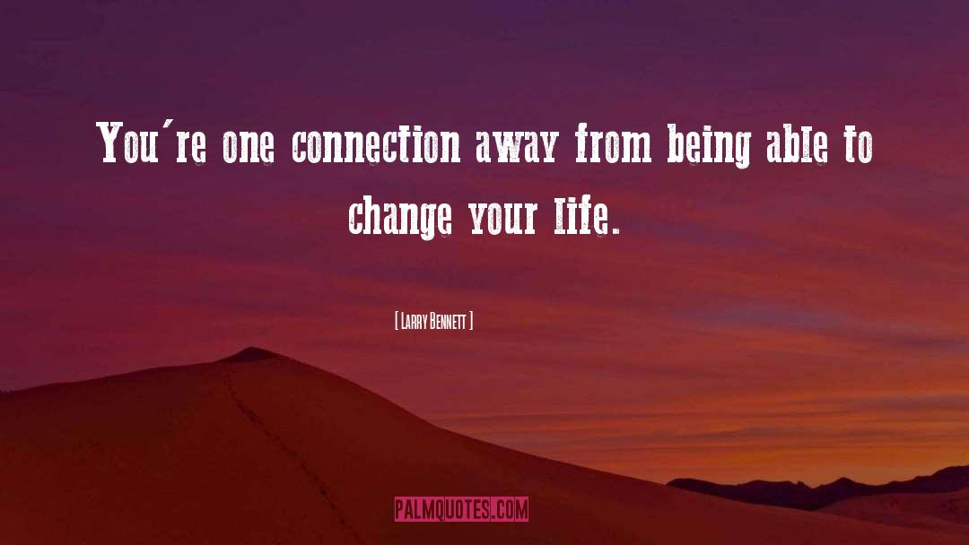 Larry Bennett Quotes: You're one connection away from