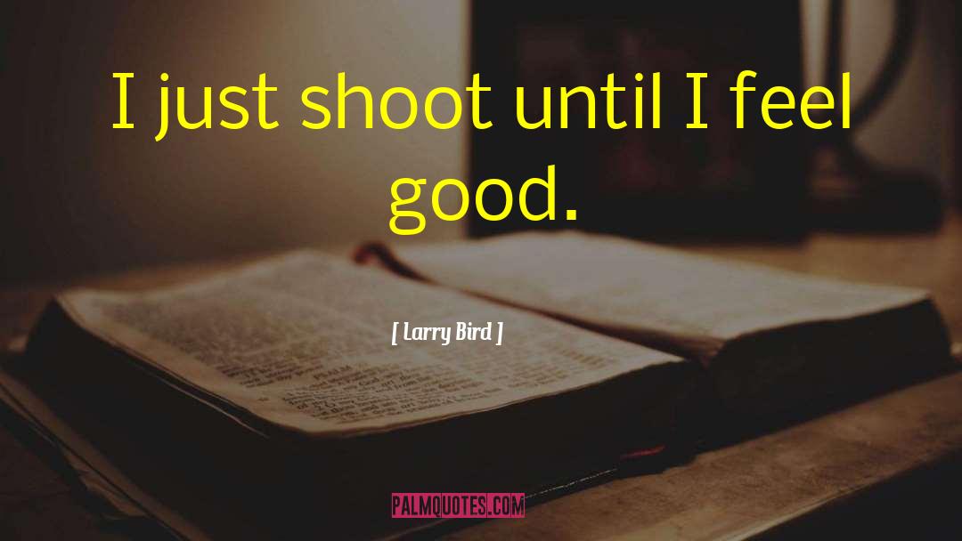 Larry Bird Quotes: I just shoot until I