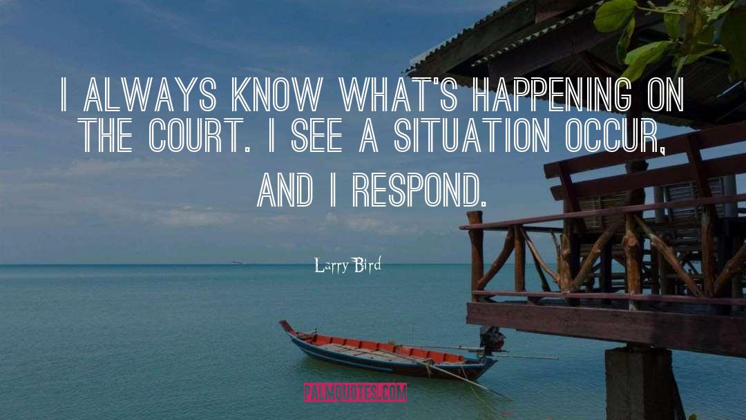 Larry Bird Quotes: I always know what's happening