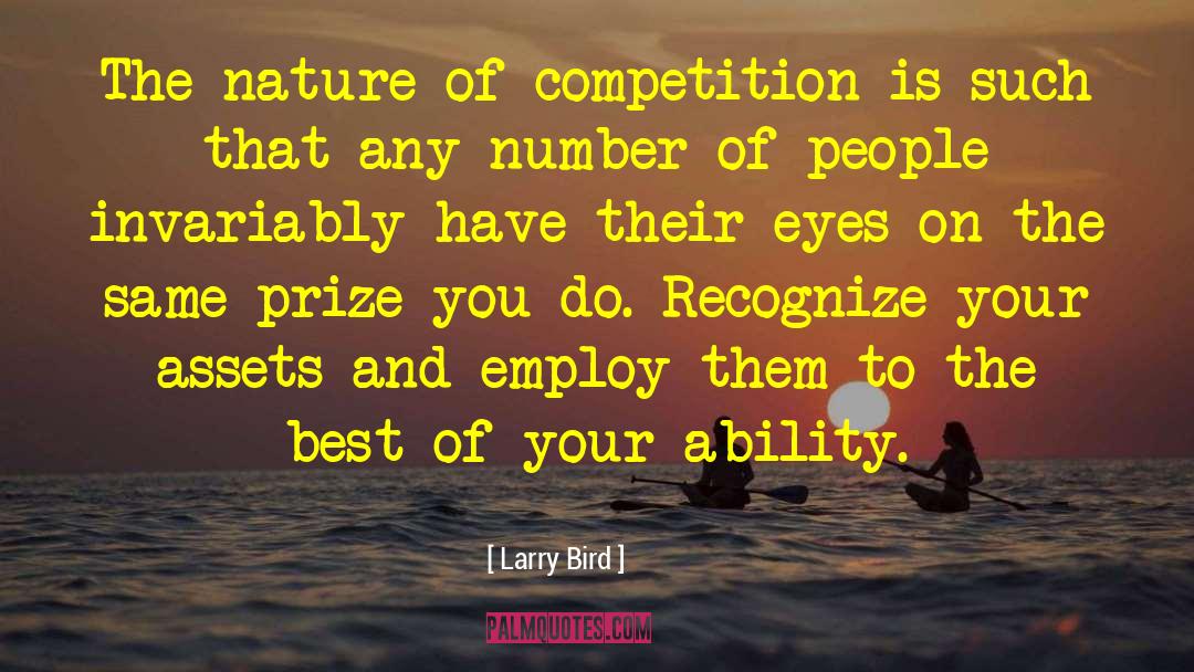 Larry Bird Quotes: The nature of competition is