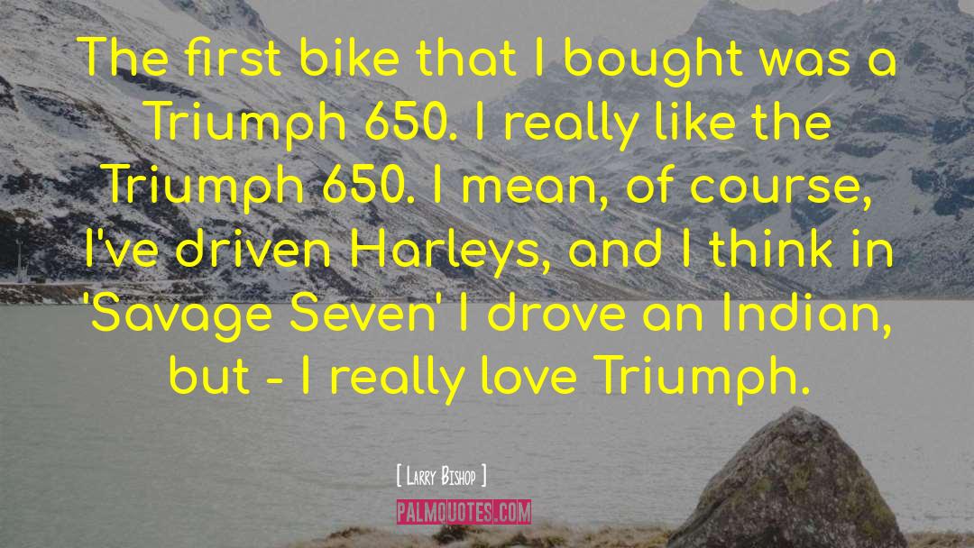 Larry Bishop Quotes: The first bike that I