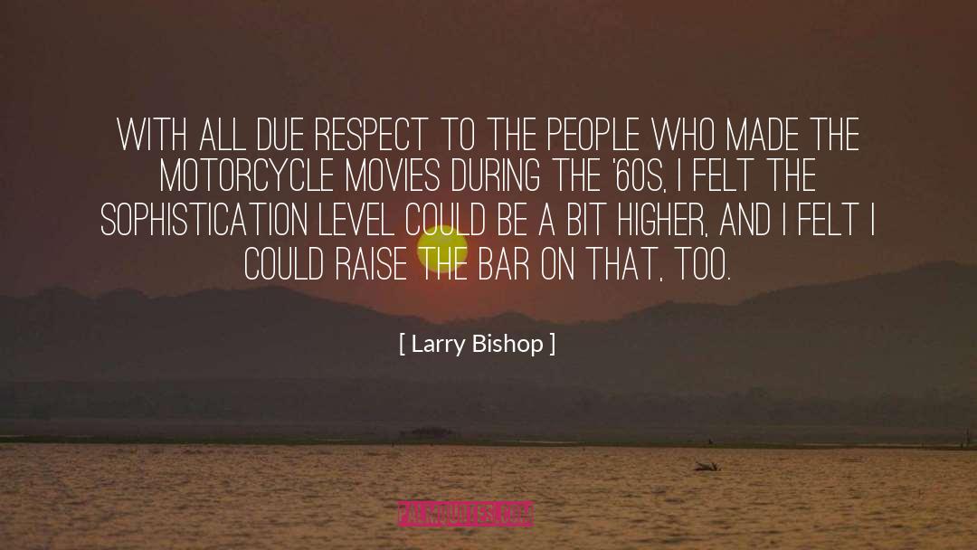 Larry Bishop Quotes: With all due respect to