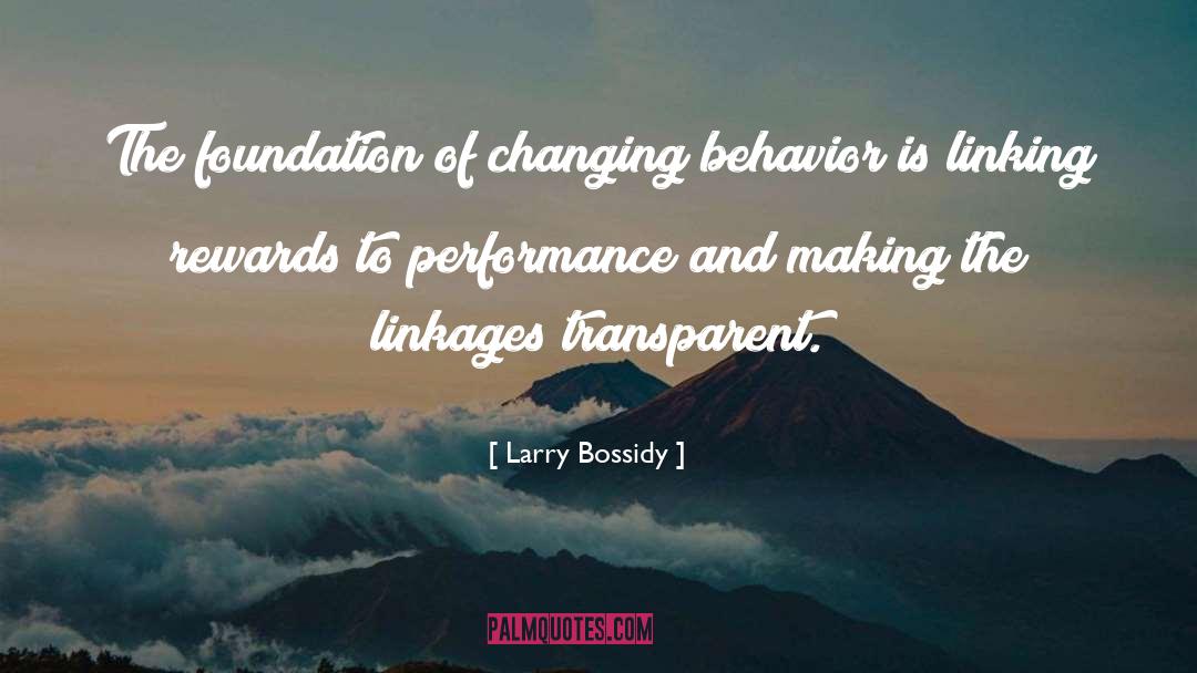 Larry Bossidy Quotes: The foundation of changing behavior