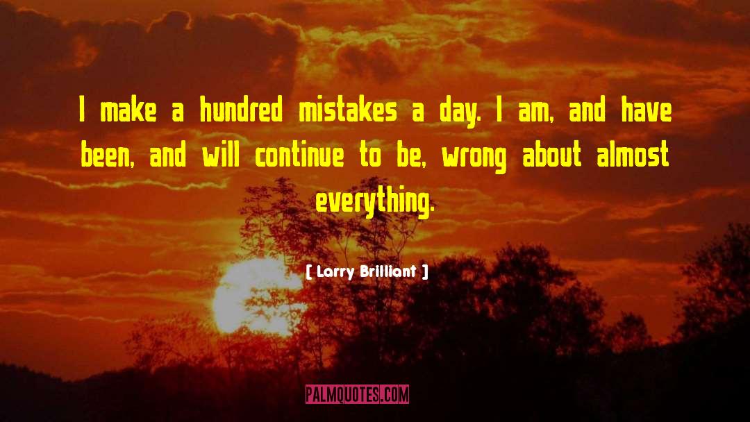 Larry Brilliant Quotes: I make a hundred mistakes