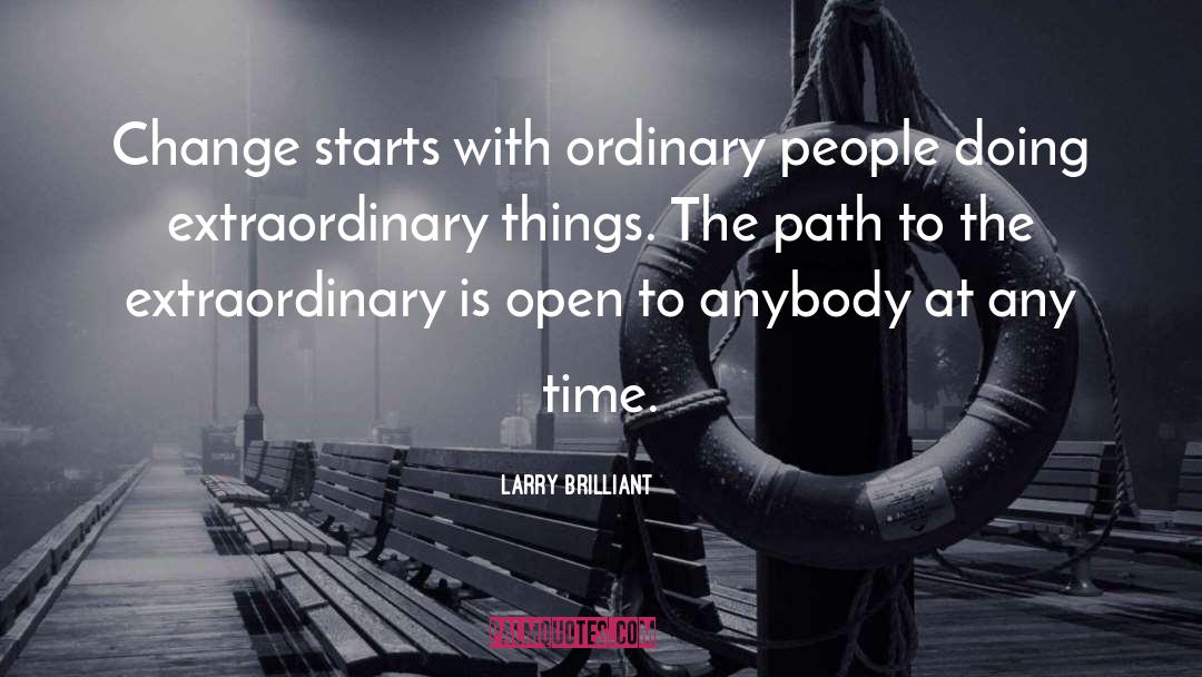 Larry Brilliant Quotes: Change starts with ordinary people
