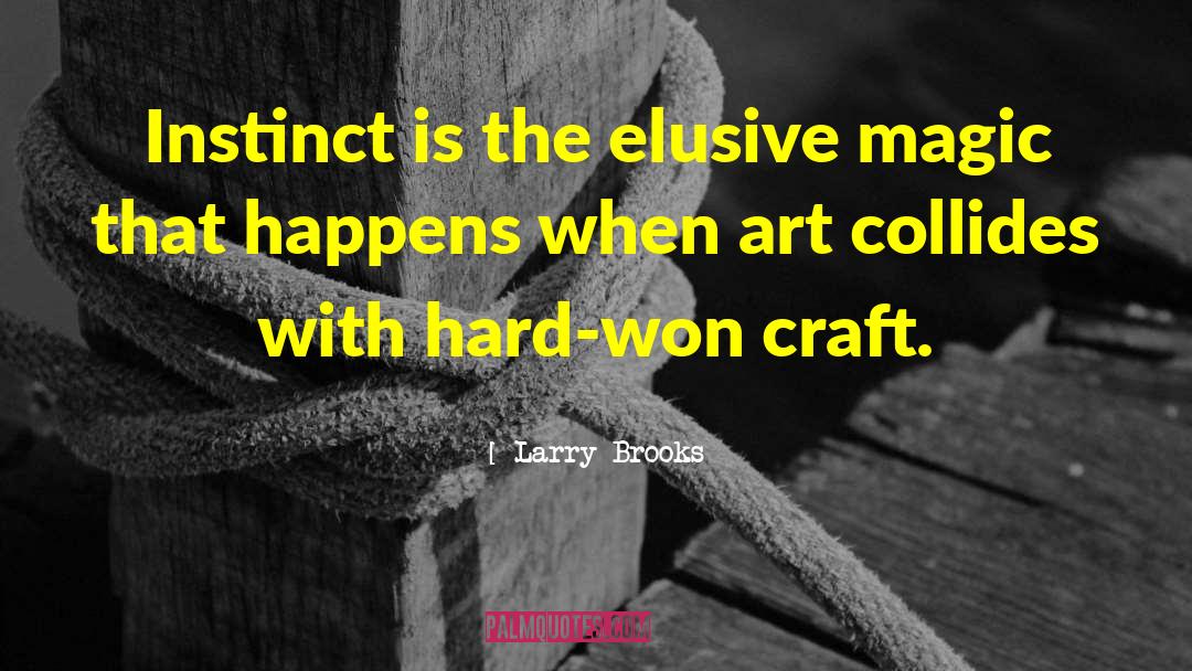 Larry Brooks Quotes: Instinct is the elusive magic