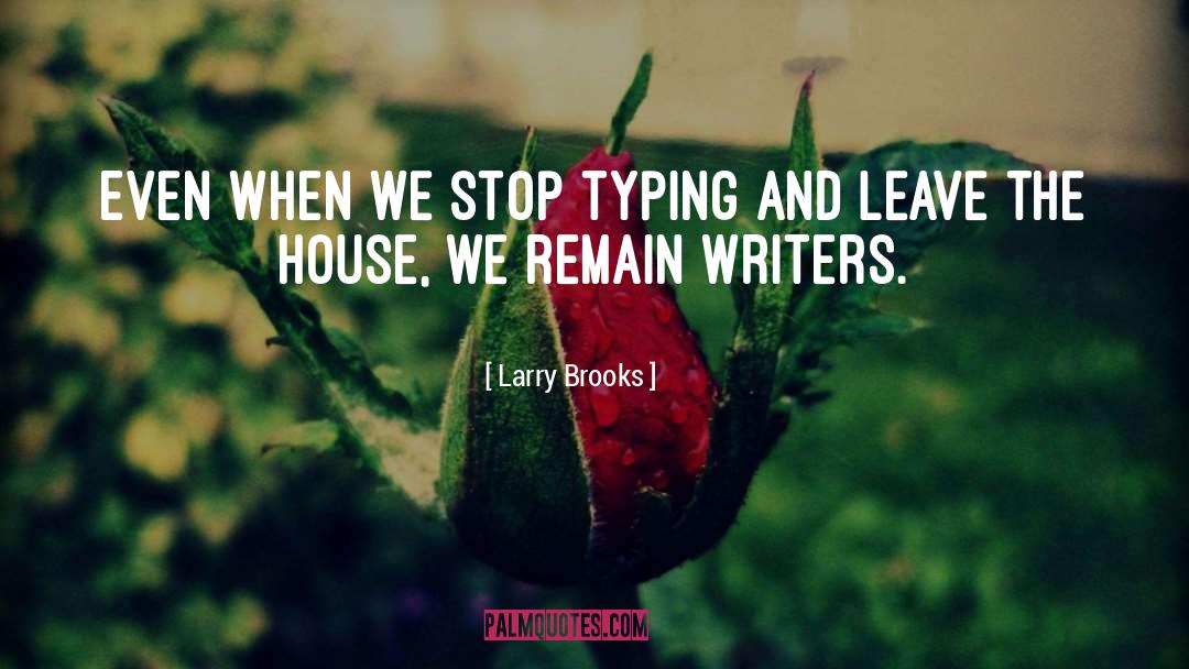 Larry Brooks Quotes: Even when we stop typing