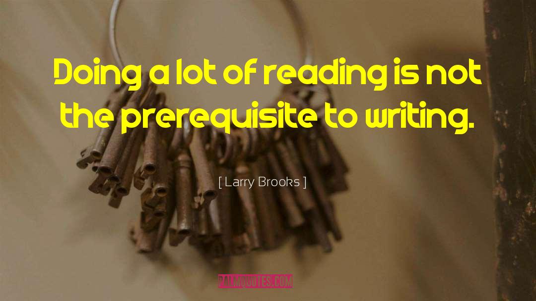 Larry Brooks Quotes: Doing a lot of reading