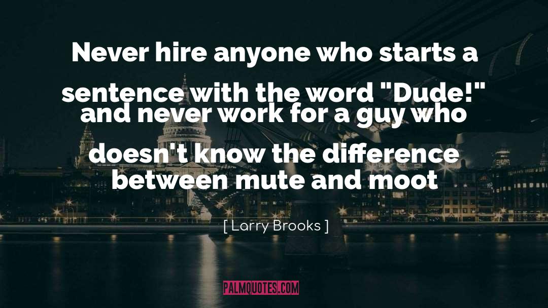 Larry Brooks Quotes: Never hire anyone who starts