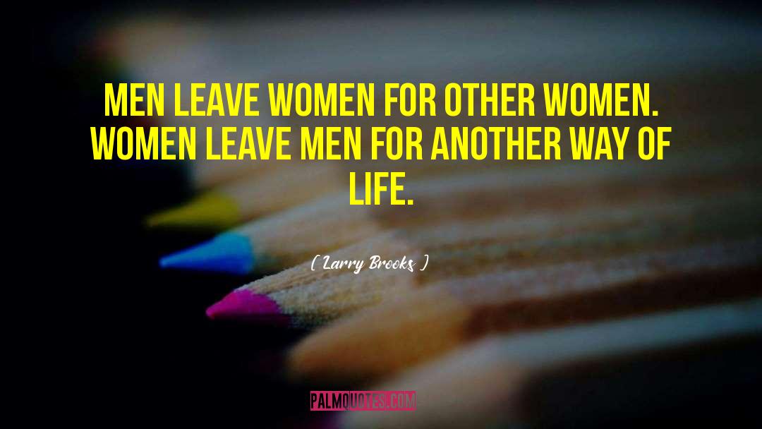 Larry Brooks Quotes: Men leave women for other