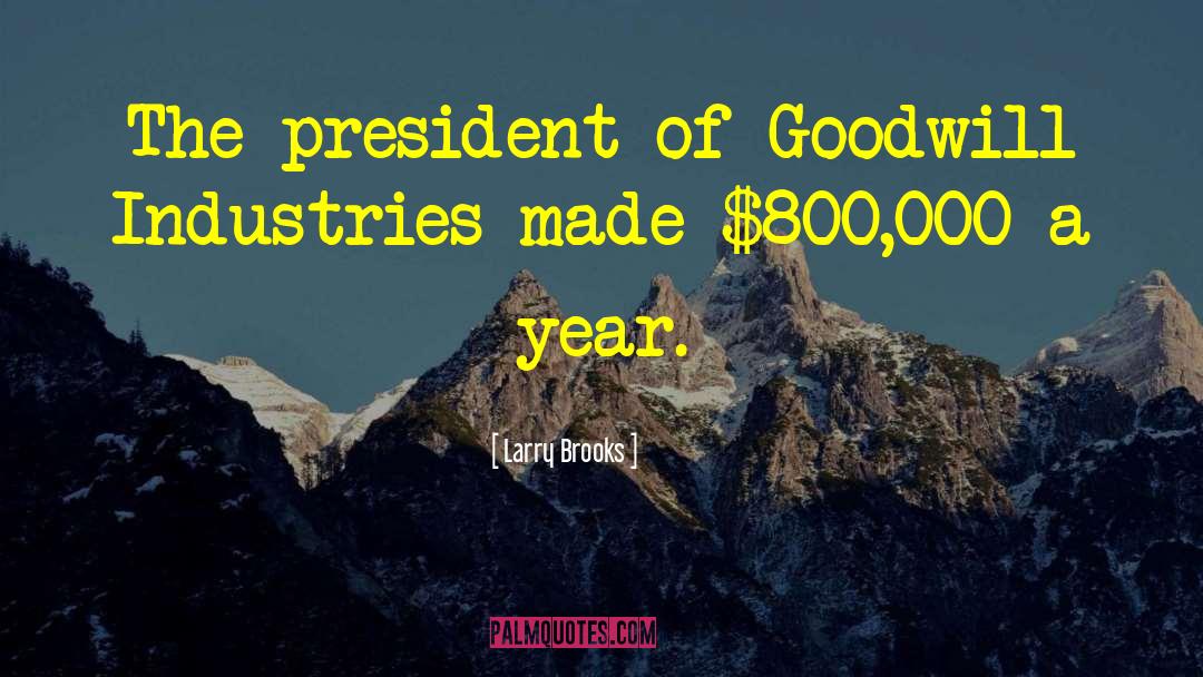 Larry Brooks Quotes: The president of Goodwill Industries