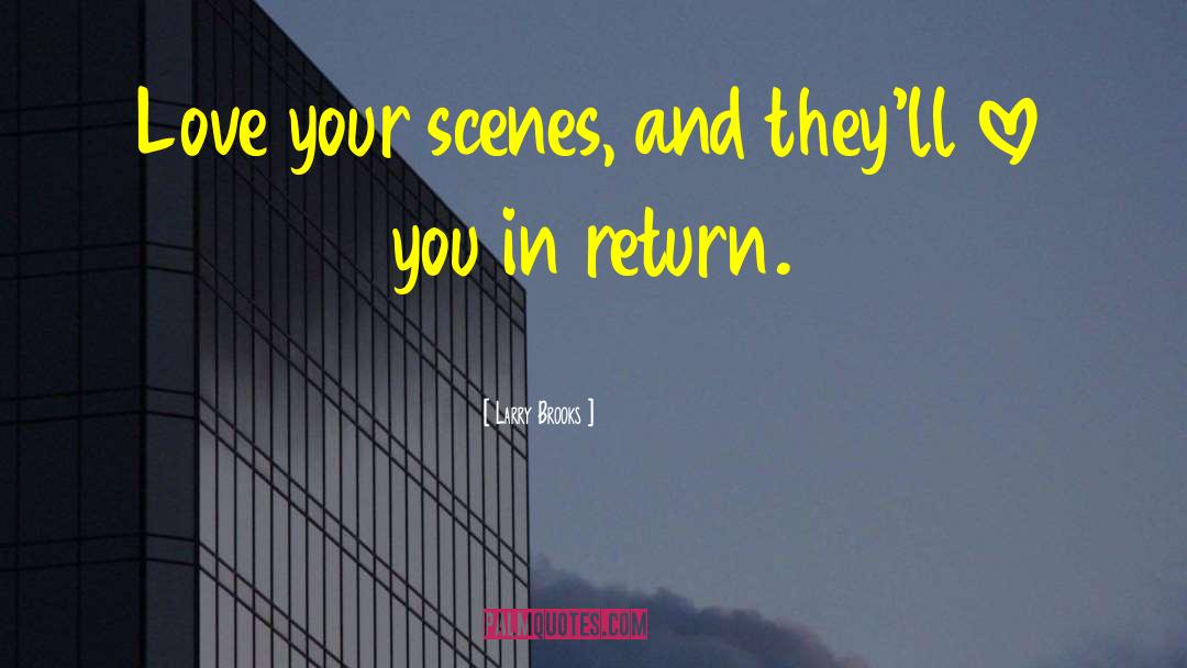 Larry Brooks Quotes: Love your scenes, and they'll