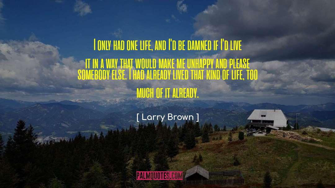 Larry Brown Quotes: I only had one life,