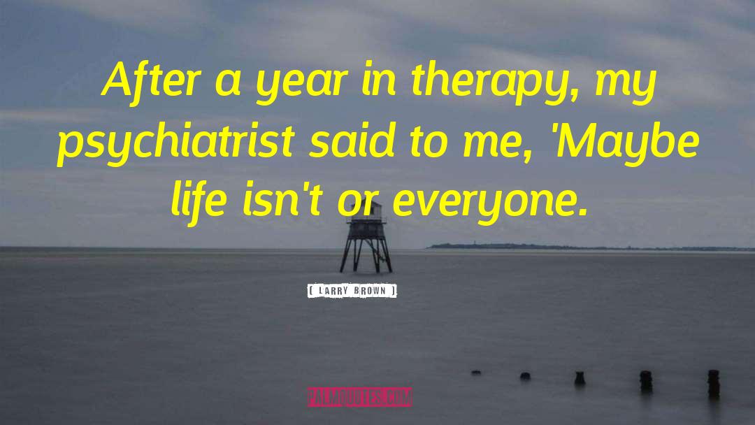 Larry Brown Quotes: After a year in therapy,