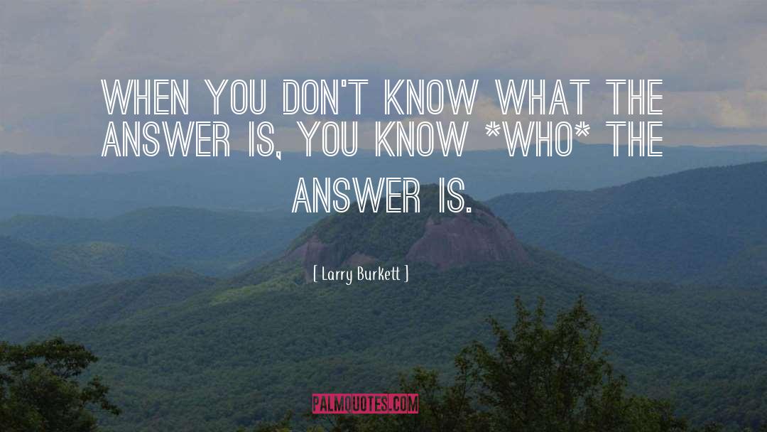 Larry Burkett Quotes: When you don't know what