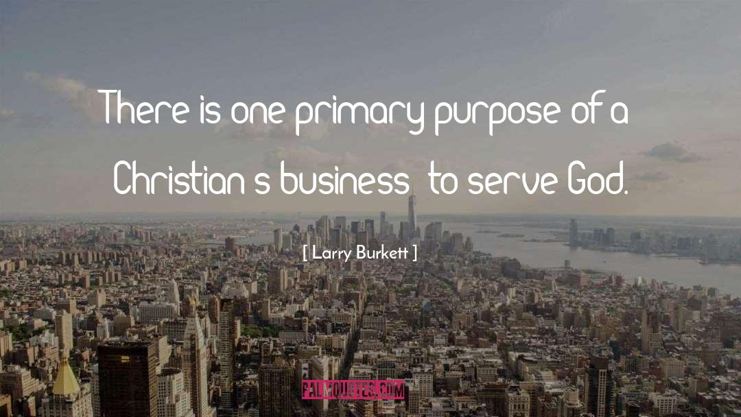 Larry Burkett Quotes: There is one primary purpose