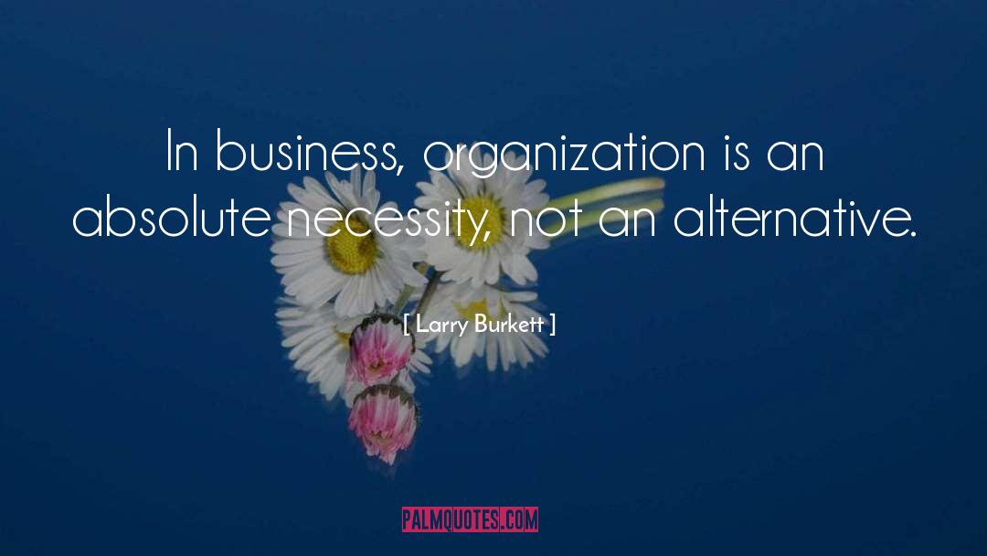 Larry Burkett Quotes: In business, organization is an