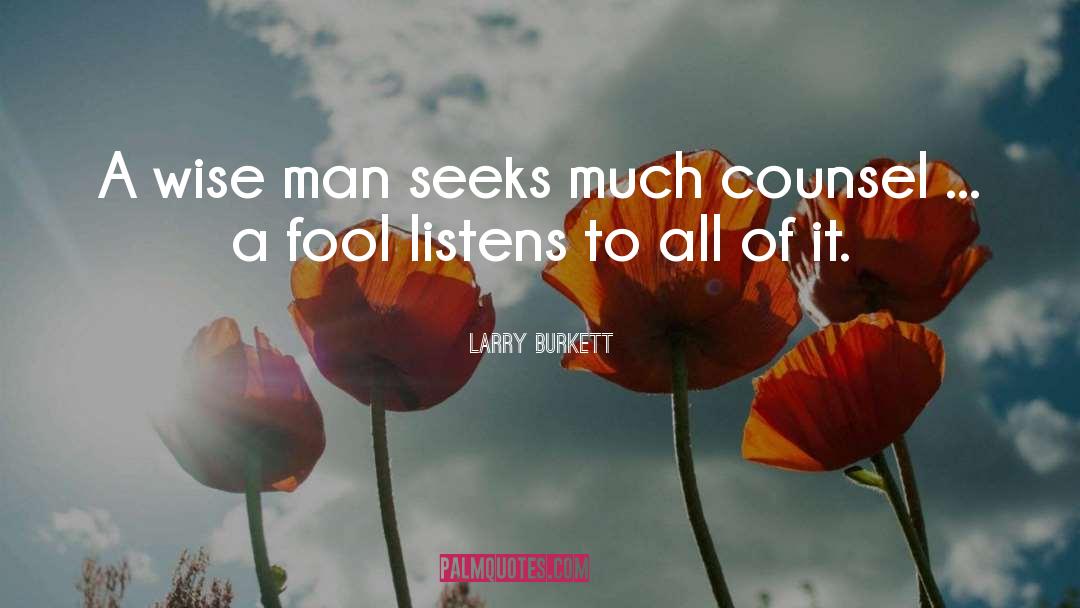 Larry Burkett Quotes: A wise man seeks much