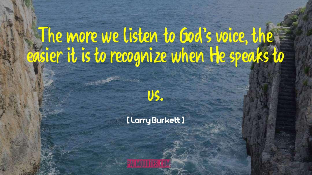 Larry Burkett Quotes: The more we listen to