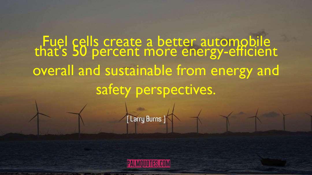 Larry Burns Quotes: Fuel cells create a better