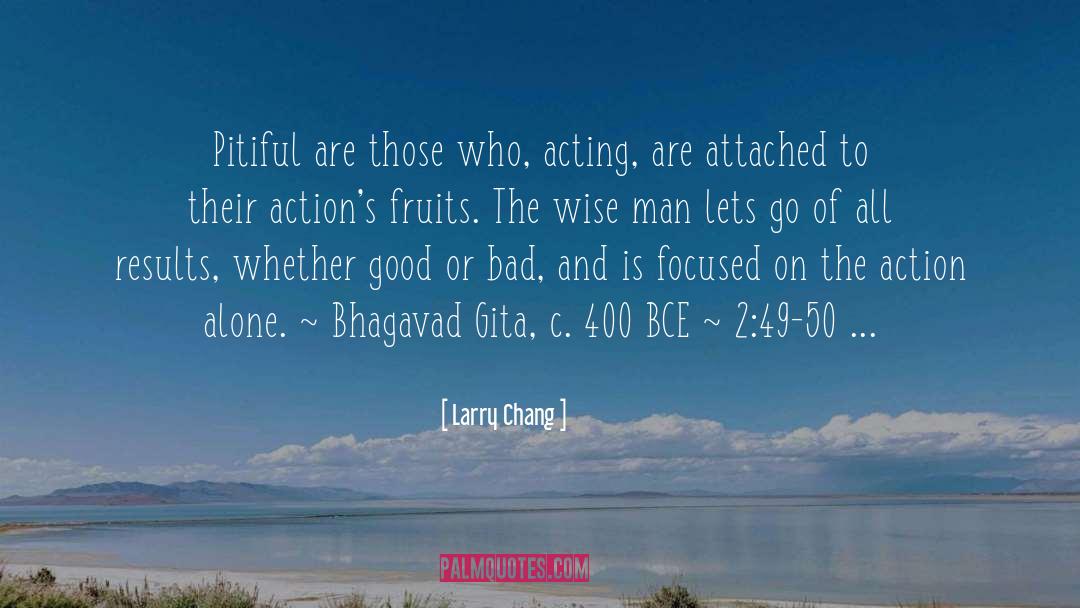 Larry Chang Quotes: Pitiful are those who, acting,