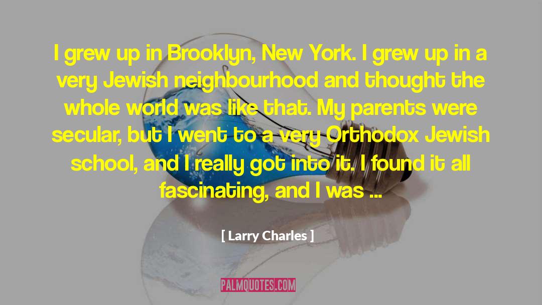 Larry Charles Quotes: I grew up in Brooklyn,