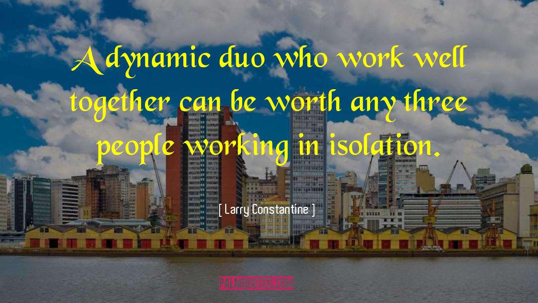 Larry Constantine Quotes: A dynamic duo who work