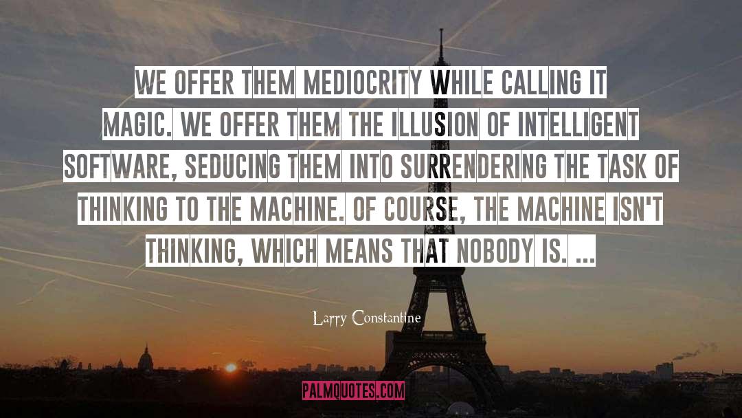 Larry Constantine Quotes: We offer them mediocrity while