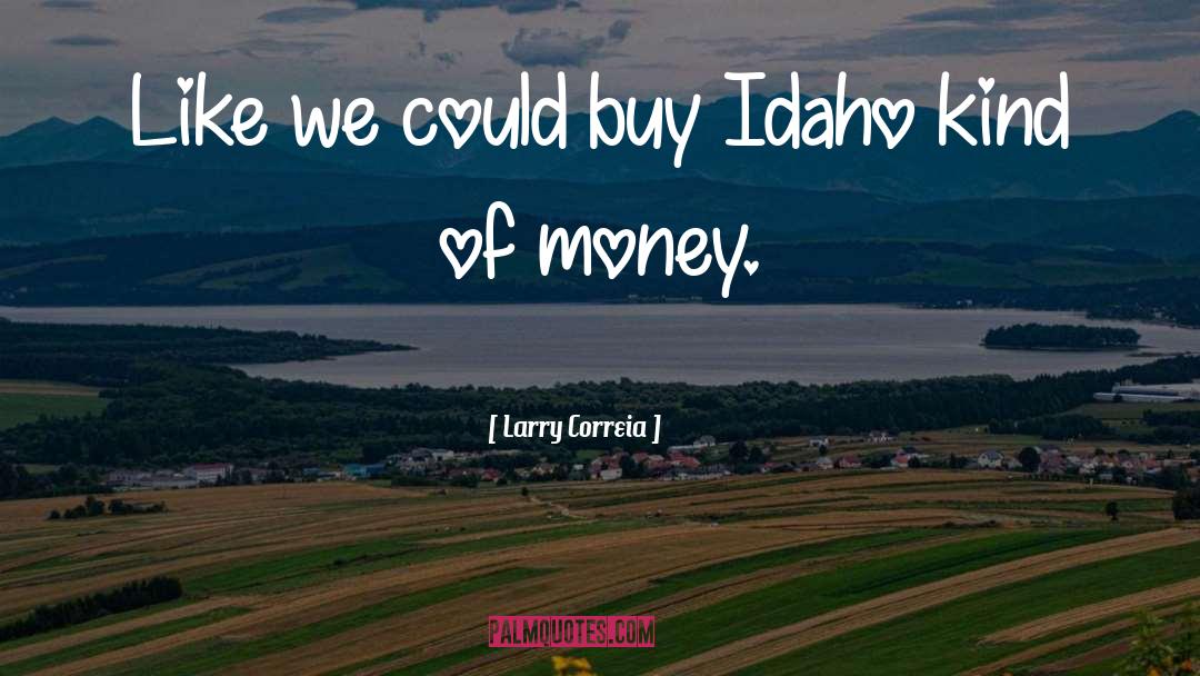 Larry Correia Quotes: Like we could buy Idaho