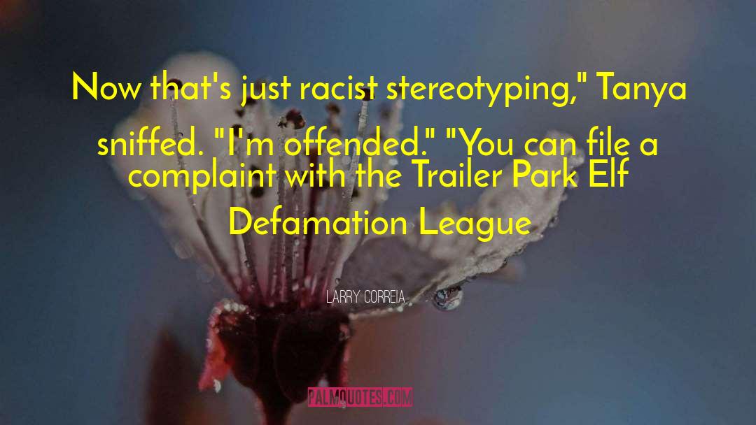 Larry Correia Quotes: Now that's just racist stereotyping,