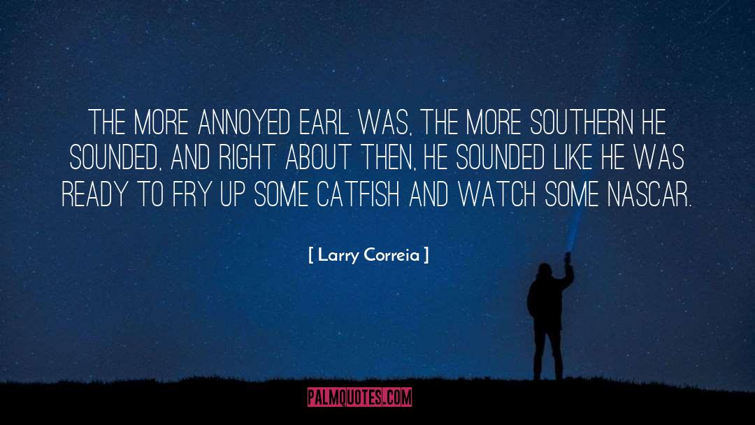 Larry Correia Quotes: The more annoyed Earl was,