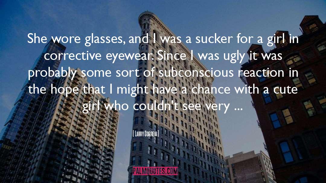 Larry Correia Quotes: She wore glasses, and I