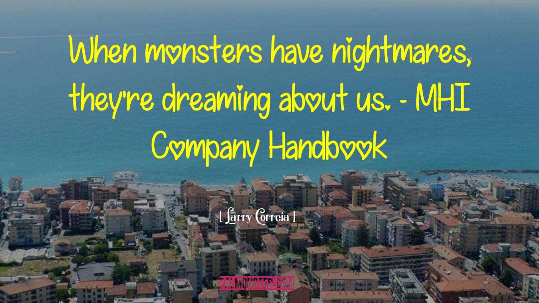 Larry Correia Quotes: When monsters have nightmares, they're