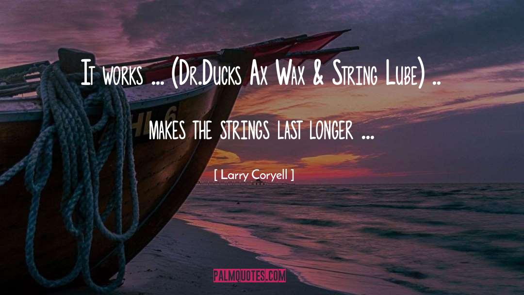 Larry Coryell Quotes: It works ... (Dr.Ducks Ax
