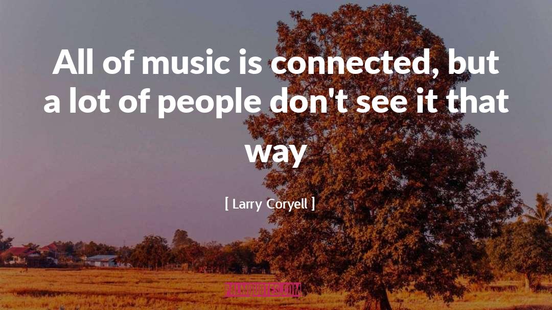 Larry Coryell Quotes: All of music is connected,