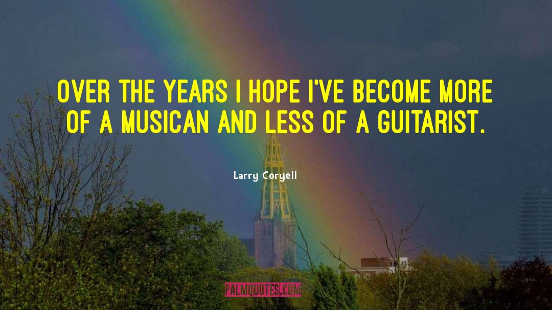 Larry Coryell Quotes: Over the years I hope