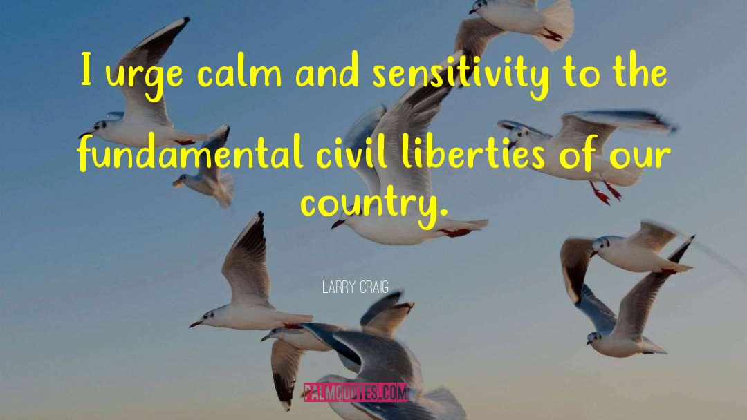 Larry Craig Quotes: I urge calm and sensitivity