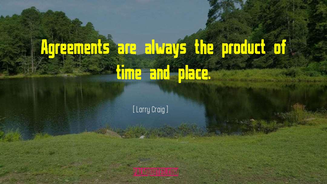 Larry Craig Quotes: Agreements are always the product